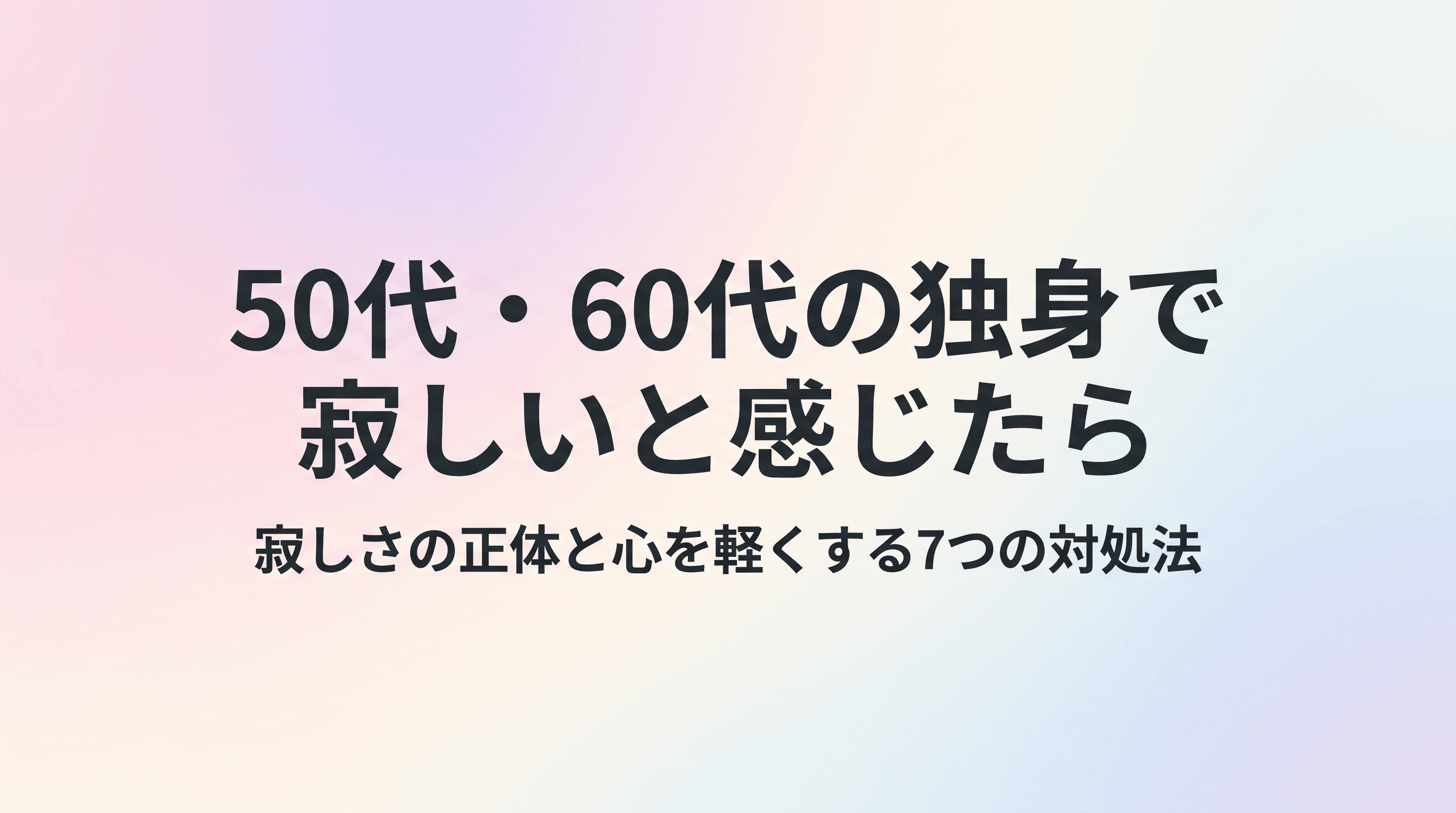 50代・60代の独身で寂しいと感じたら 孤独と寂しさの正体と心を軽くする7つの対処法のサムネイル