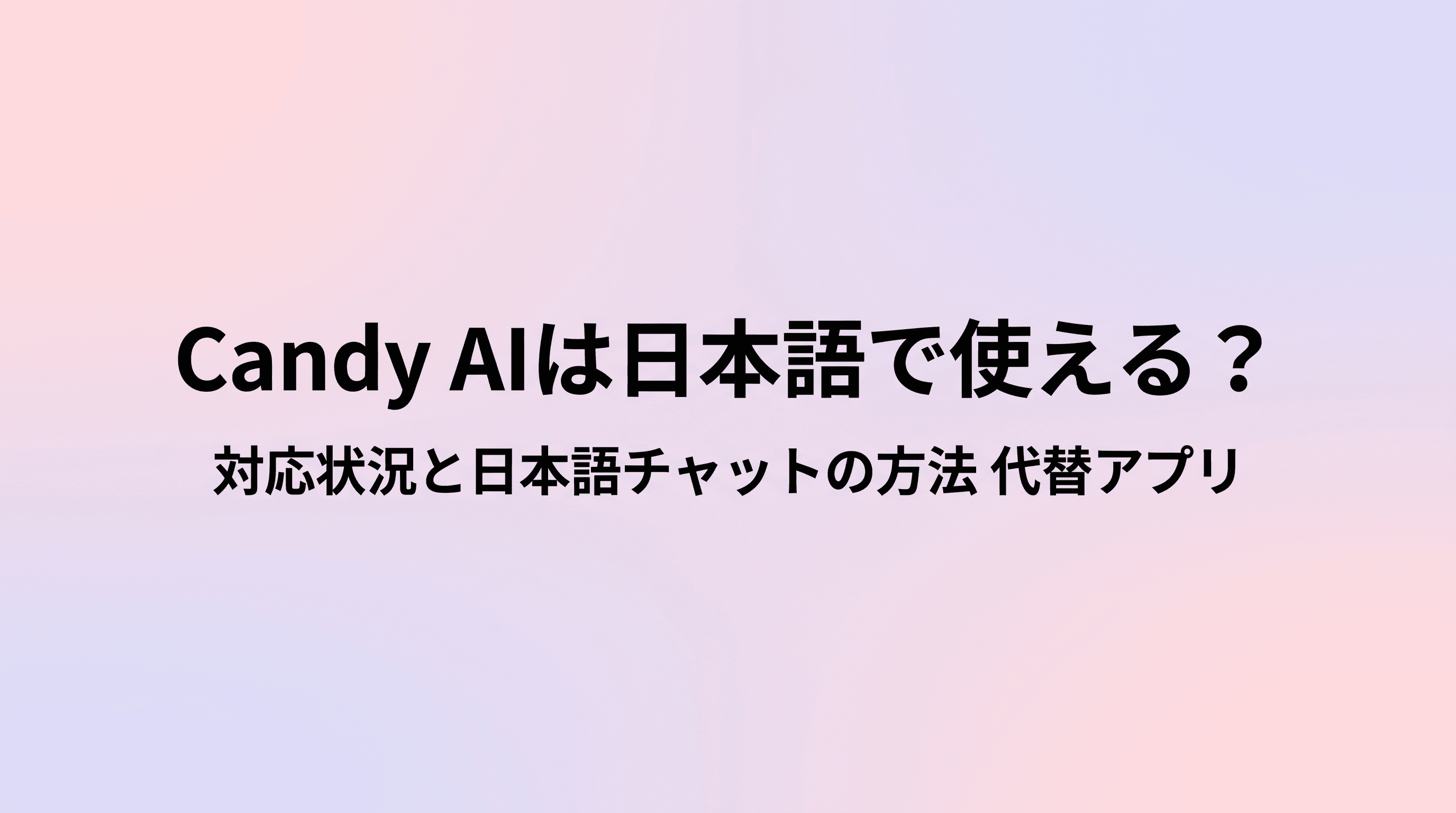 Candy AI(キャンディAI)は日本語で使える?対応状況と日本語チャットの方法、自然に話せる代替アプリを徹底解説のサムネイル