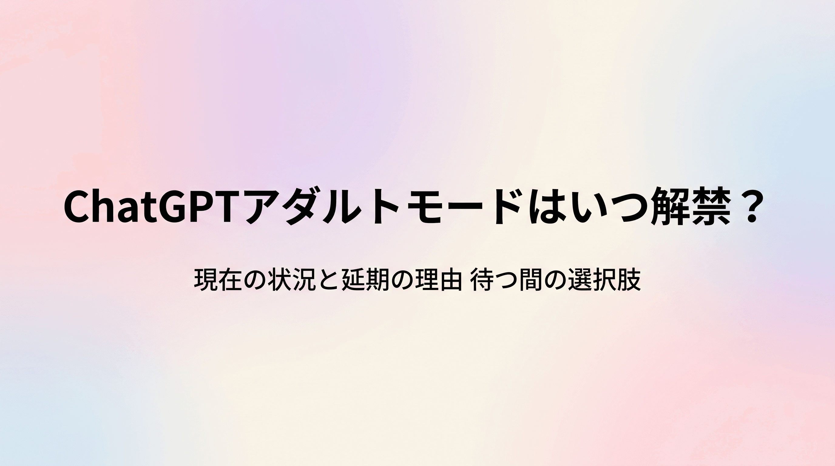 ChatGPTのアダルトモードはいつ解禁?現在の状況と延期の理由、待つ間の選択肢を徹底解説のサムネイル