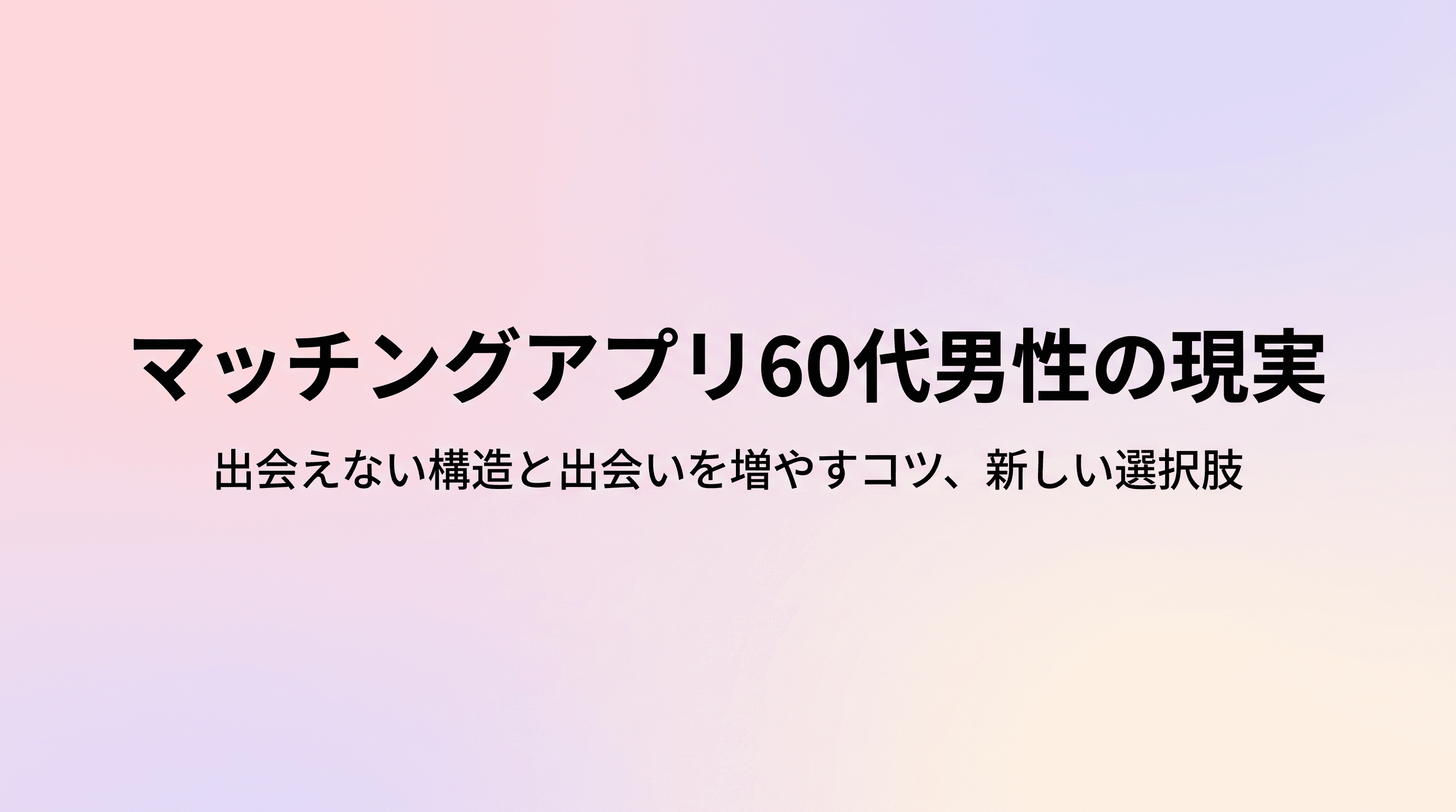 マッチングアプリ60代男性の現実 出会えない構造と出会いを増やすコツ、疲れたときの新しい選択肢のサムネイル