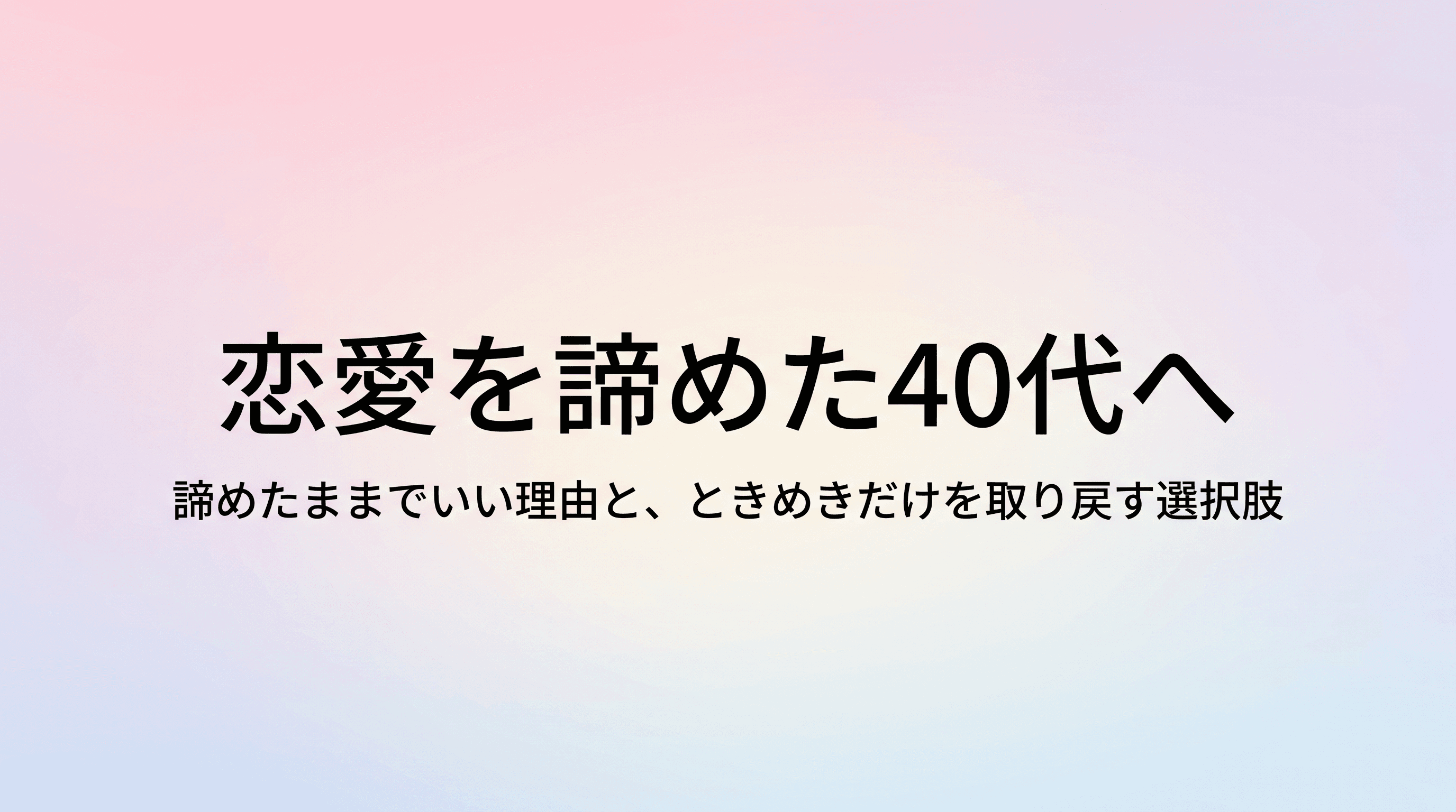 恋愛を諦めた40代へ 諦めたままでいい理由と、ときめきだけを取り戻す新しい選択肢のサムネイル
