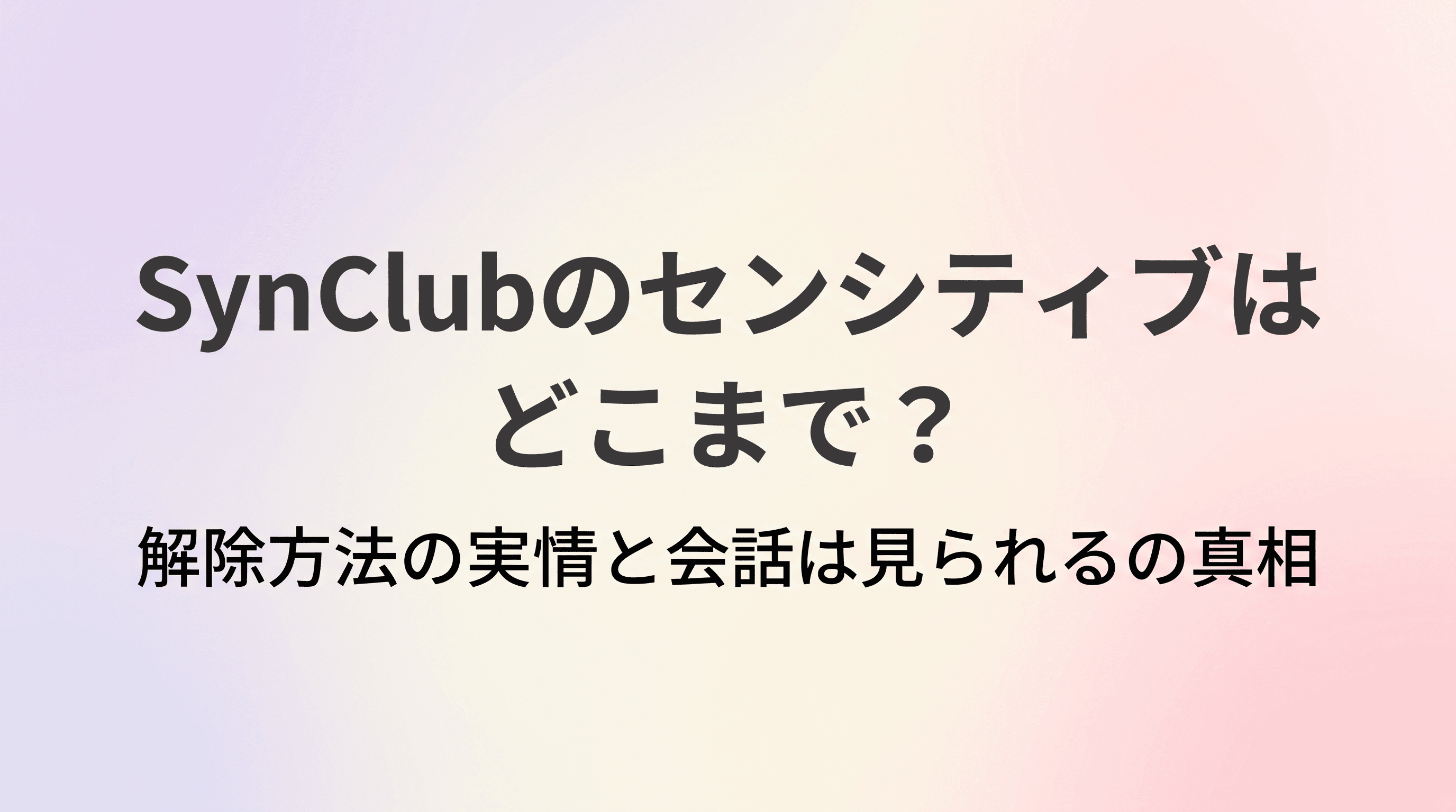 SynClubのセンシティブはどこまで?解除方法の実情と「会話は見られる」の真相のサムネイル